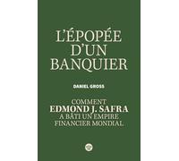 L'Epopée d'un banquier: Comment Edmond J. Safra a bâti un empire financier mondial