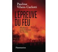 L'Epreuve du feu: Habiter autrement la Terre