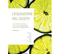 L'equazione del gusto. La scienza della grande cucina. Con oltre 100 ricette indispensabili. Ediz. a colori