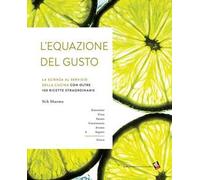 L'equazione del gusto. La scienza della grande cucina. Con oltre 100 ricette indispensabili. Ediz. a colori