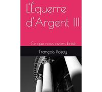 L'Équerre d'Argent III: Ce que nous avons brisé