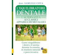 L'equilibratore dentale. L'alternativa ai classici apparecchi metallici. Come riequilibrare i denti e il sorriso durante la crescita, in maniera naturale e poco invasiva