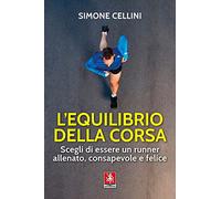 L' equilibrio della corsa. Scegli di essere un runner allenato, consapevole e felice