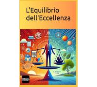 L'Equilibrio dell'Eccellenza: Gestione dello Stress, Bilanciamento Vita-Lavoro, Autostima e Relazioni Efficaci