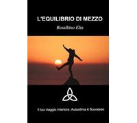 L'equilibrio di mezzo. Il tuoi viaggio interiore: autostima e successo