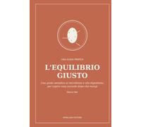 L'equilibrio giusto: Una guida semplice al microbiota e alla digestione, per capire cosa succede dopo che mangi