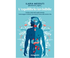 L'equilibrio invisibile. Verità e falsi miti sugli ormoni, i messaggeri ch...