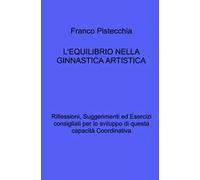 L'equilibrio nella ginnastica artistica. Riflessioni, suggerimenti ed esercizi consigliati per lo sviluppo di questa capacità coordinativa