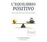 L'EQUILIBRIO POSITIVO: Guida Pratica al Benessere Fisico e Mentale per Vivere Meglio e più a Lungo, Sviluppare Disciplina, Autostima e Intelligenza Emotiva
