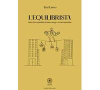 L'equilibrista. Storia di un imprenditore diventato manager e tornato imprenditore