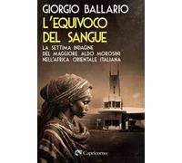 L'equivoco del sangue. La settima indagine del maggiore Aldo Morosini nell'Africa orientale italiana