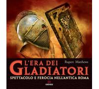 L'ERA DEI GLADIATORI. SPETTACOLO E FEROCIA NELL'ANTICA ROMA - MATTHEWS RUPERT -