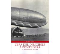 L'era del dirigibile a Pontedera. La storia dell'Aeroscalo 1913-1928