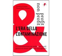 L'era della contaminazione. La contaminazione tra profit & non profit genera un nuovo approccio manageriale