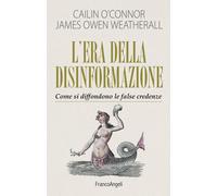 L' era della disinformazione. Come si diffondono le false credenze