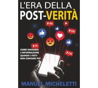 L'Era della Post-Verità: Come Navigare l'Informazione Quando i Fatti Non Contano Più