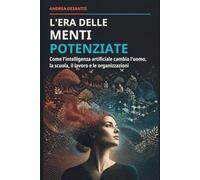 L'era delle menti potenziate: Come l'intelligenza artificiale cambia l'uomo, la scuola, il lavoro e le organizzazioni