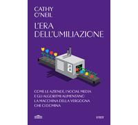 L'era dell'umiliazione. Come le aziende, i social media e gli alg