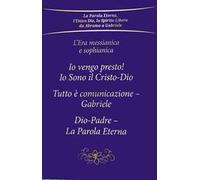 L'era messianica e sophianica: Io vengo presto! Io sono il Cristo-Dio-Tutto è comunicazione Gabriele-Dio-Padre, la parola eterna