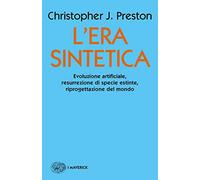 L' era sintetica. Evoluzione artificiale, risurrezione di specie estinte, riprogettazione del mondo
