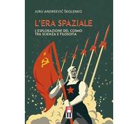 L'era spaziale. L’esplorazione del cosmo tra scienza e filosofia