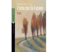 L'erba che fa il grano. Romanzo di collina