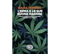 L'erba e le sue buone ragioni. Perché liberalizzare la cannabis conviene alla società