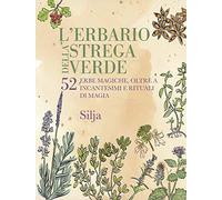 L' erbario della strega verde. 52 erbe magiche, oltre a incantesimi e rituali di magia