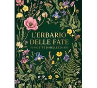 L'Erbario delle Fate: 70 Ricette di Bellezza Bio