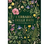L'Erbario delle Fate: 70 Ricette di Bellezza Bio