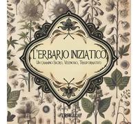 L'ERBARIO INIZIATICO: UN CAMMINO SACRO, VELENOSO, TRASFORMATIVO