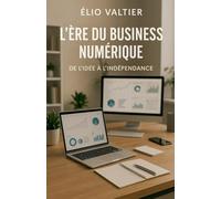 L'ere du business numérique: De l'idée à l'indépendance