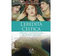 L'eredità celtica. Origini e antropologia dei Popoli cisalpini