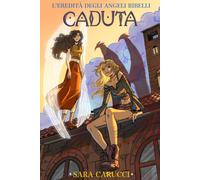L'Eredità degli Angeli Ribelli. Caduta-Carucci, Sara-Copertina flessibile