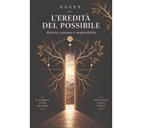 L'Eredità del Possibile: Materia, coscienza e responsabilità