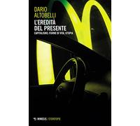 L'eredità del presente. Capitalismo, forme di vita, utopia