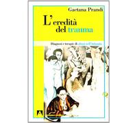 L'eredità del trauma. Diagnosi e terapie di abusi nell'infanzia
