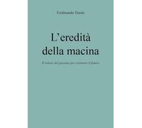 L'eredità della macina. Il valore del passato per costruire il futuro