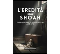 L'eredità della Shoah: Storia degli oggetti sopravvissuti ad Auschwitz