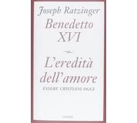 L'eredità dell'amore. Essere cristiani oggi