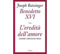 L'eredità dell'amore. Essere cristiani oggi