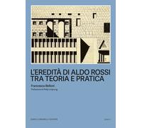 L'eredità di Aldo Rossi tra teoria e pratica - Belloni Francesca