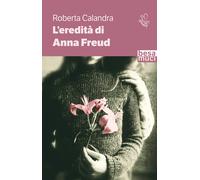 L'eredità di Anna Freud - Calandra Roberta