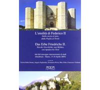 L'Eredità di Federico II. Dalla Storia al Mito, dalla Puglia al Tirolo. Das Erbe