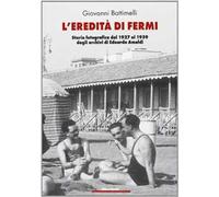 L'eredità di Fermi. Storia fotografica dal 1927 al 1959 dagli archivi di Edoardo Amaldi