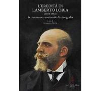 L'eredità di Lamberto Loria (1855-1913). Per un museo nazionale di etnografia. Atti del Convegno (23-25 ottobre 2014)