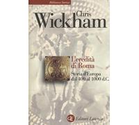 L'eredità di Roma. Storia d'Europa dal 400 al 1000 d. C. - Wickham Chris