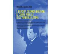 L'eredità di Simon Bolivar: il cuore ribelle dell'America latina - Celano ...