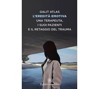 L'eredità emotiva. Una terapeuta, i suoi pazienti e il retaggio del trauma
