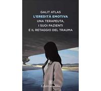 L'eredità emotiva. Una terapeuta, i suoi pazienti e il retaggio del trauma